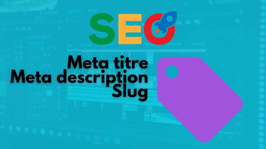 Image illustrant le cigle SEO en haut, en bas à gauche, trois titre : "Meta titre", "Meta description", "Slug" et en bas à droite l'illustration d'une balise. En arrière plan une interface de logiciel de montage vidéo fondu dans du bleu turquoise